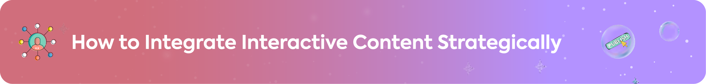 Section header banner that reads, "How to Integrate Interactive Content Strategically," with an icon of a user network and an icon of a clickable button.