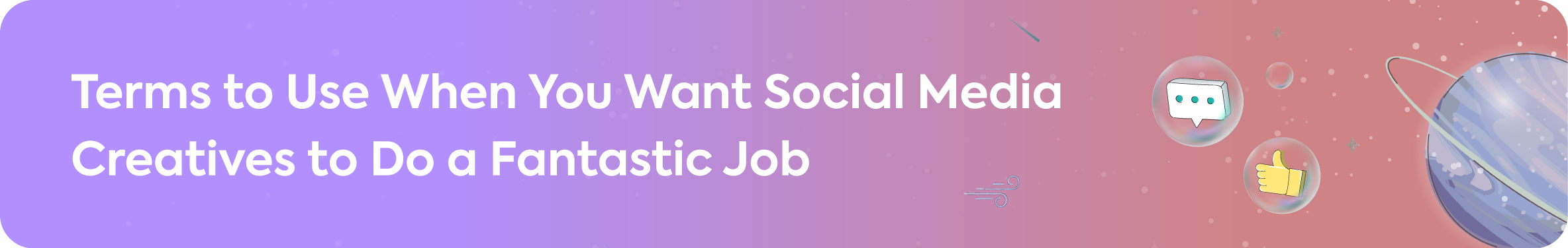 A section header banner that reads, "Terms to Use When You Want Social Media Creatives to Do a Fantastic Job," with icons of a chat bubble and a thumbs-up.