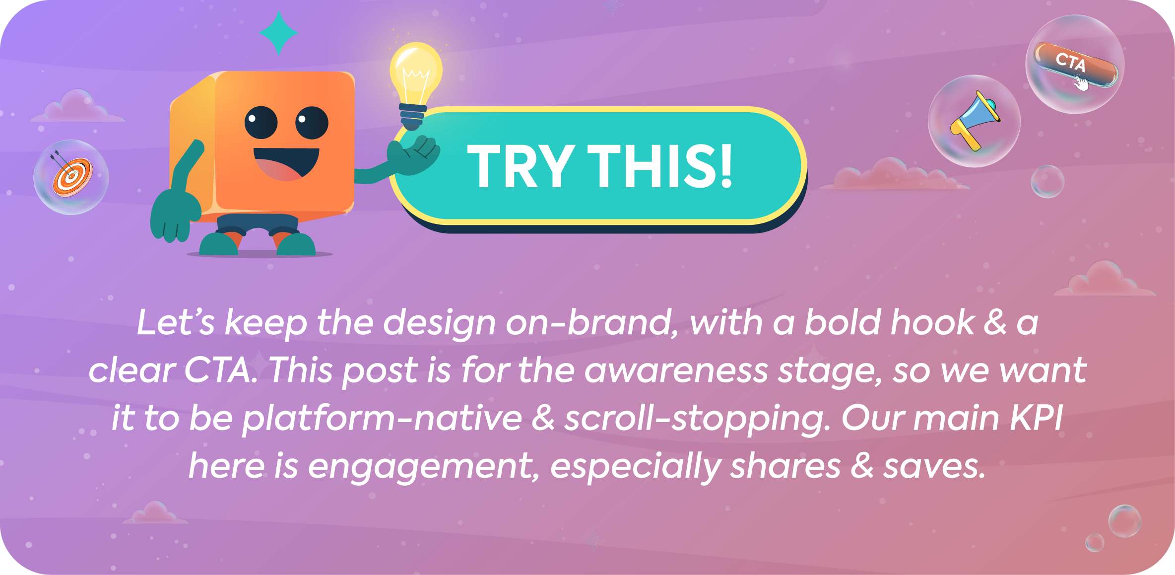 An infographic giving an example of a creative brief. The text reads: "Let's keep the design on-brand, with a bold hook & a clear CTA. This post is for the awareness stage, so we want it to be platform-native & scroll-stopping. Our main KPI here is engagement, especially shares & saves."