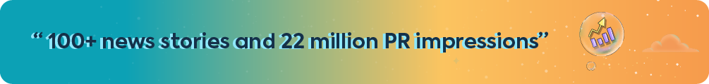 A banner with a quote highlighting a key campaign result: "100+ news stories and 22 million PR impressions."