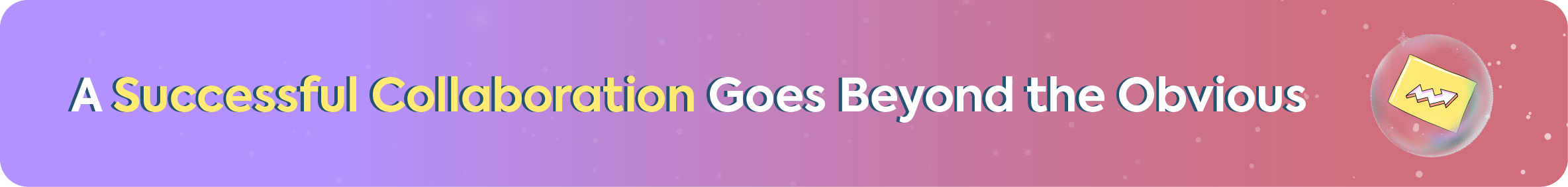 Banner with the title 'A Successful Collaboration Goes Beyond the Obvious' on a purple and pink gradient background with an icon of a paper with arrows.
