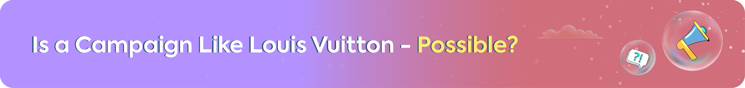 Banner with the question 'Is a Campaign Like Louis Vuitton - Possible?' on a gradient background with icons of a question mark and a megaphone.