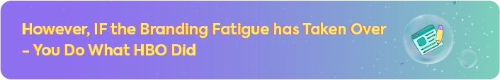 A banner with a purple gradient background and yellow text that reads, "However, IF the Branding Fatigue has Taken Over - You Do What HBO Did". To the right is an icon of a document and pencil inside a bubble.