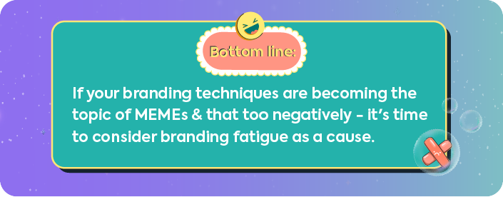 A summary graphic with the heading "Bottom line:". The main text advises, "If your branding techniques are becoming the topic of MEMES & that too negatively – it's time to consider branding fatigue as a cause."