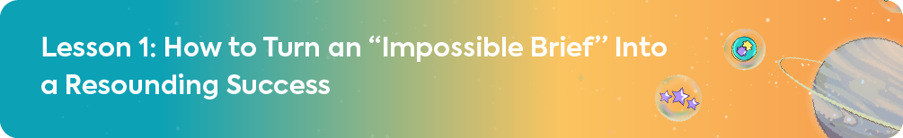 A section heading banner with a blue and orange gradient that reads, "Lesson 1: How to Turn an 'Impossible Brief' Into a Resounding Success."