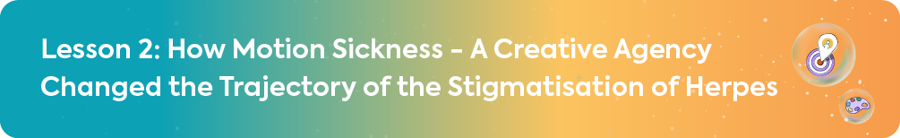 A section heading banner that reads, "Lesson 2: How Motion Sickness - A Creative Agency Changed the Trajectory of the Stigmatisation of Herpes."