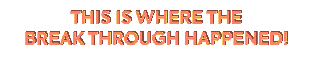 The phrase "THIS IS WHERE THE BREAK THROUGH HAPPENED!" in stylized, orange 3D block letters.