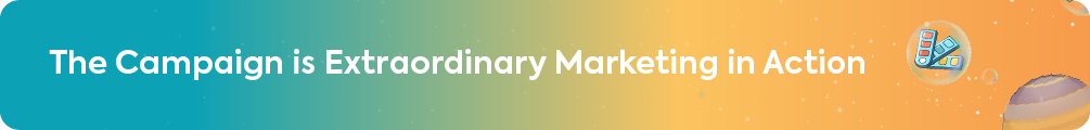 A section heading banner with a blue and orange gradient that reads, "The Campaign is Extraordinary Marketing in Action."