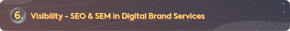 A section header for a digital branding guide, labeled with the number six, titled 'Visibility – SEO & SEM in Digital Brand Services.'