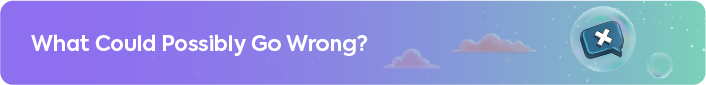 A banner with a purple gradient background and white text that asks the rhetorical question, "What Could Possibly Go Wrong?" To the right is a chat bubble icon with an X mark inside it, floating in a larger bubble.